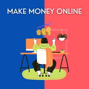 How To Make Money Online In 2022: A Guide That Will Help You Get There
